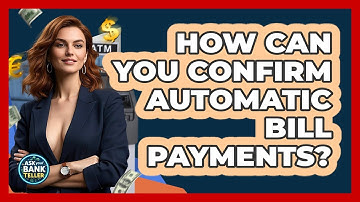 How Can You Confirm Automatic Bill Payments? - Ask Your Bank Teller
