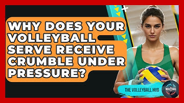 Why Does Your Volleyball Serve Receive Crumble Under Pressure? - The Volleyball Hub