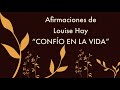 CONFÍO EN LA VIDA - Afirmaciones de Louise Hay