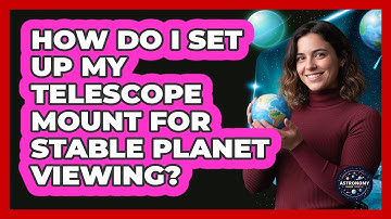 How Do I Set Up My Telescope Mount For Stable Planet Viewing? - Astronomy Made Simple