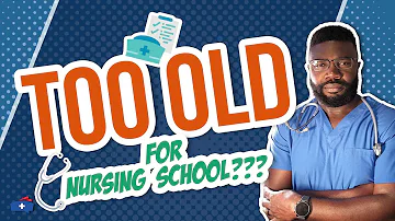 Is 40 too old to be a nurse?
