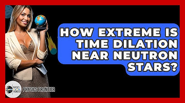 How Extreme Is Time Dilation Near Neutron Stars? - Physics Frontier