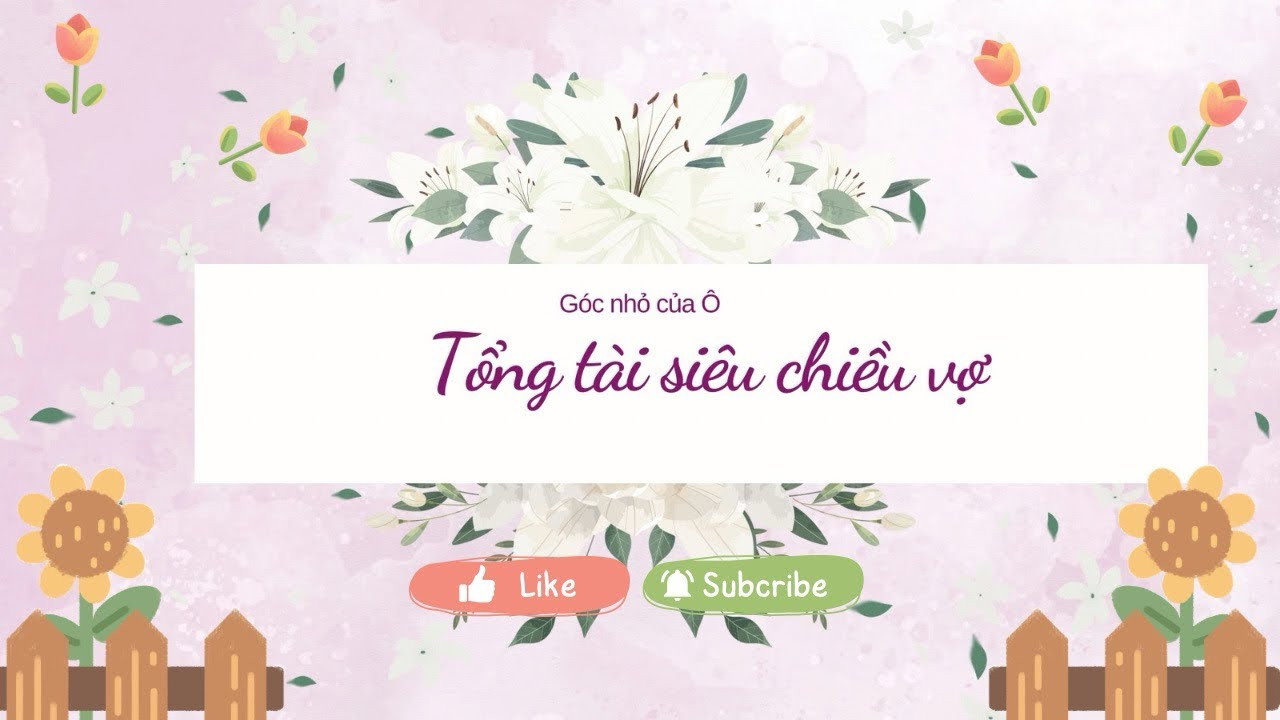Tổng tài siêu chiều vợ ~ Truyện audio ~ Góc nhỏ của Ô