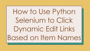 How to Use Python Selenium to Click Dynamic Edit Links Based on Item Names