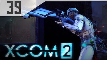 XCOM 2 Part 39 - Let