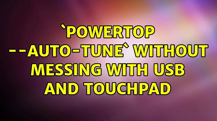 Ubuntu: `powertop --auto-tune` without messing with USB and touchpad (3 Solutions!!)