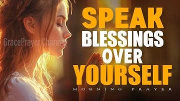 Always Speak Blessings Over Yourself | Declare God’s Favor Every Morning | Morning Prayer