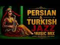 Persian &amp; Turkish Jazz Music Mix 🎷 Oriental Lounge &amp; Istanbul Night Vibes