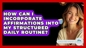 How Can I Incorporate Affirmations Into My Structured Daily Routine? - Stress Free Mindset