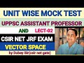 Mock Test Series for UPPSC Assistant Professor and CSIR NET JRF Exam. Vector Space .by Dubey Sir