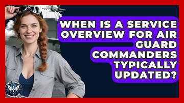 When Is a Service Overview for Air Guard Commanders Typically Updated? - Air Guard Commanders
