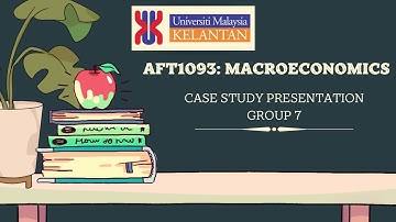 AFT 1093:MACROECONOMICS (GROUP 7) CASE STUDY PRESENTATION