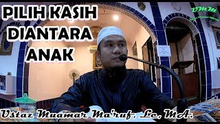 (Dosa ke-36) PILIH KASIH DIANTARA ANAK - Ustaz Muamar Ma'ruf