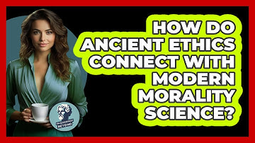 How Do Ancient Ethics Connect With Modern Morality Science? - Philosophy Beyond