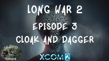 XCOM 2 Long War 2 - Episode 3 - Cloak & Dagger