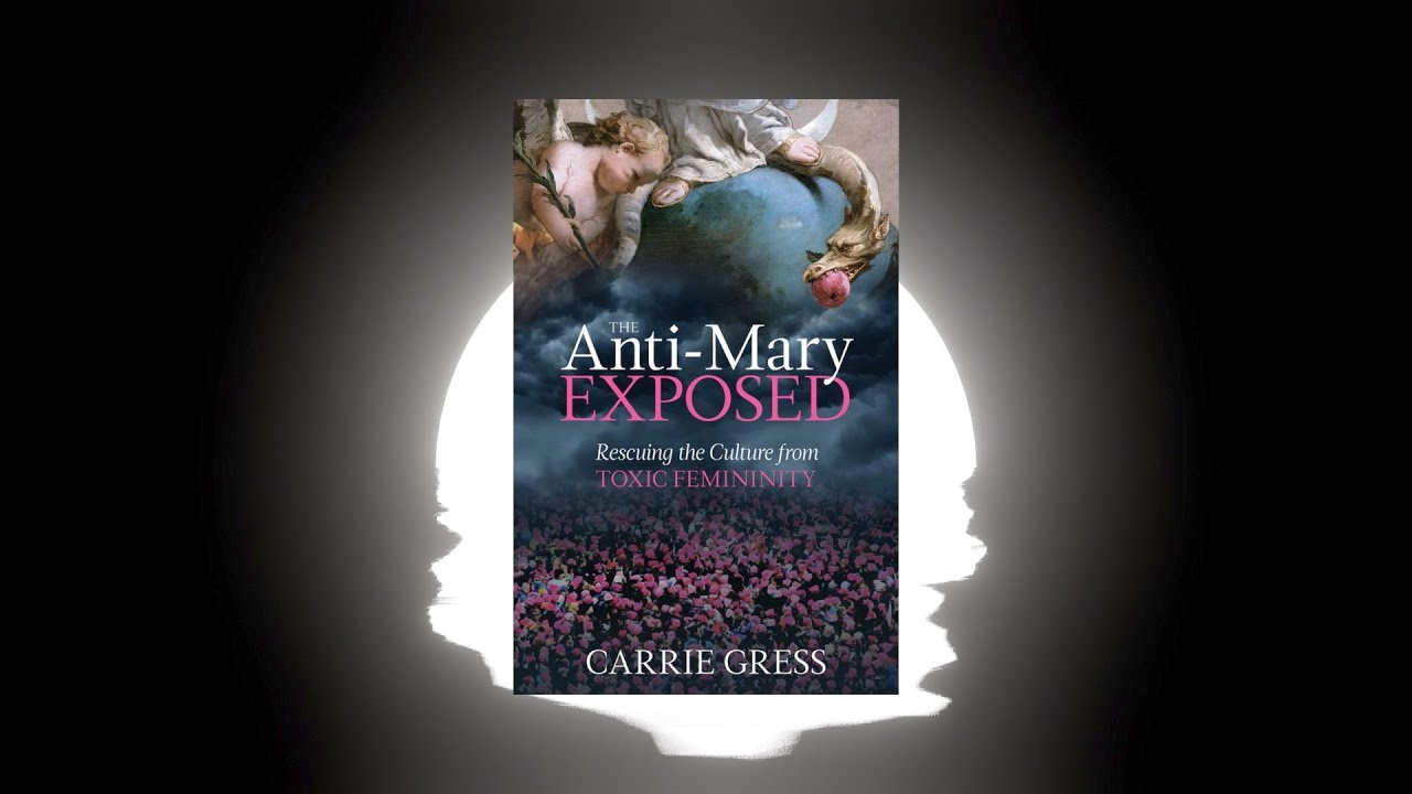 The AntiMary Exposed by Carrie Gress YouTube