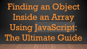 Finding an Object Inside an Array Using JavaScript: The Ultimate Guide