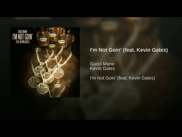 Gucci Mane - Im Not Goin (feat. Kevin Gates) class=