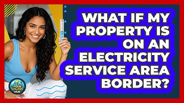 What If My Property Is On An Electricity Service Area Border? - Your Utilities Hub