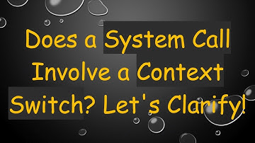 Does a System Call Involve a Context Switch? Let