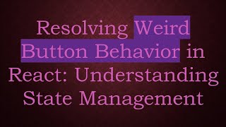 Resolving Weird Button Behavior in React: Understanding State Management