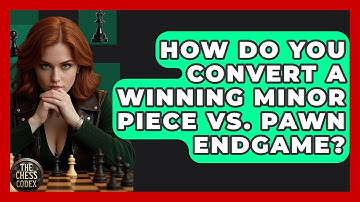 How Do You Convert A Winning Minor Piece Vs. Pawn Endgame? - The Chess Codex