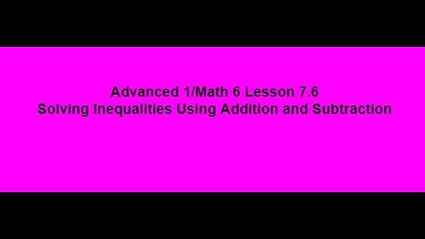 Advanced 1 Math Lesson 7 6 Solving Inequalities Using Addition and Subtraction Video