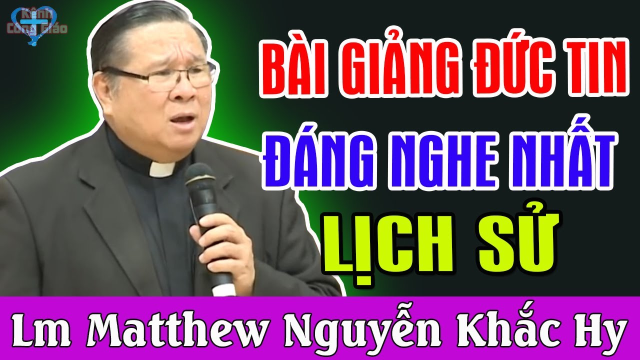 BÀI GIẢNG VỀ ĐỨC TIN ĐÁNG NGHE NHẤT LỊCH SỬ Của Lm Matthew Nguyễn Khắc Hy