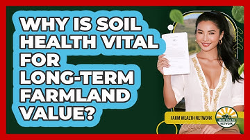 Why Is Soil Health Vital For Long-term Farmland Value? - Farm Wealth Network