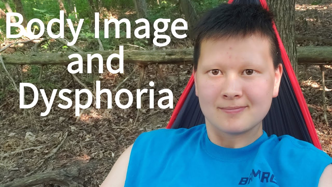 Gender Dysphoria vs Body Image Issues - YouTube Gender Dysphoria vs Body Image Issues - YouTube