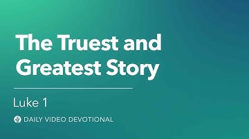 The Truest and Greatest Story | Luke 1 | Our Daily Bread Video Devotional