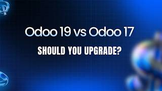 Odoo 19 vs Odoo 17 – Should You Upgrade?