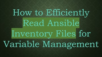 How to Efficiently Read Ansible Inventory Files for Variable Management