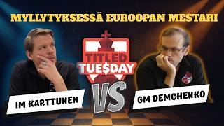 Titled Tuesday: IM Karttunen vs. GM Demchenko | Euroopan mestari myllytyksessä