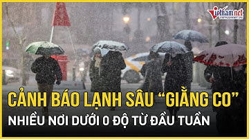 Cảnh báo: Không khí lạnh sâu “giằng co” dưới ngưỡng đóng băng, nhiều nơi trên thế giới dưới 0 độ