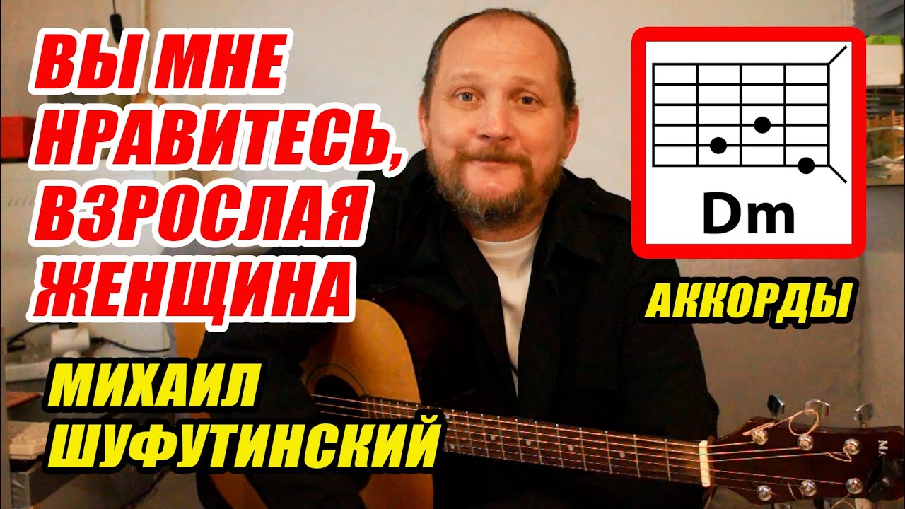 ВЫ МНЕ НРАВИТЕСЬ, ВЗРОСЛАЯ ЖЕНЩИНА - МИХАИЛ ШУФУТИНСКИЙ (АККОРДЫ ДЛЯ ГИТАРЫ, БОЙ И ТЕКСТ) КАК ИГРАТЬ