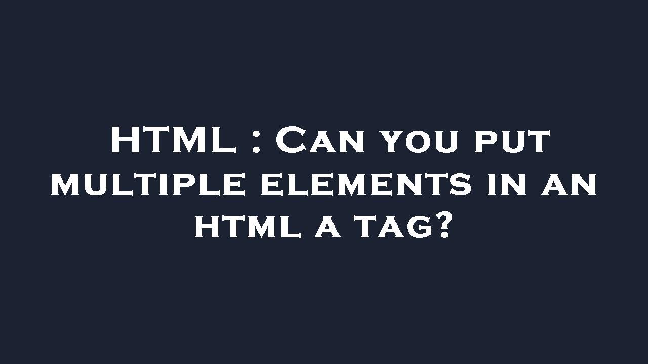 HTML Can You Put Multiple Elements In An Html A Tag YouTube html-can-you-put-multiple-elements-in-an-html-a-tag-youtube