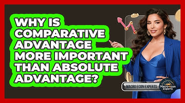 Why Is Comparative Advantage More Important Than Absolute Advantage? - Macroecon Experts