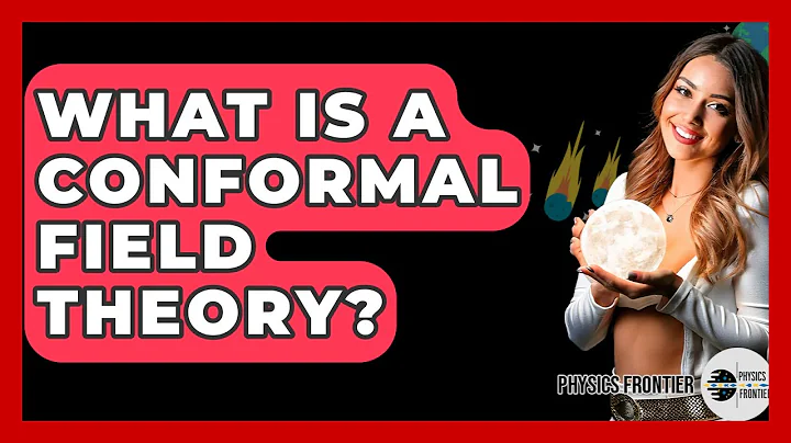 What Is A Conformal Field Theory? - Physics Frontier