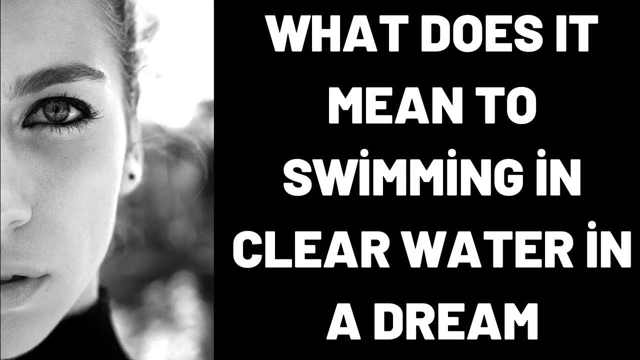 What Does It Mean To Swimming in Clear Water in a Dream? YouTube