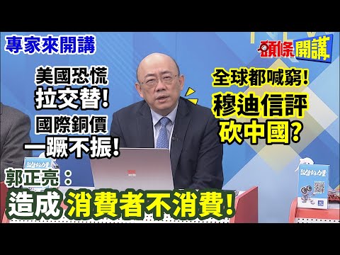 【專家來開講】美國恐慌"拉交替"! 國際銅價"一蹶不振"! 全球都喊窮! 穆迪信評"砍中國"? 郭正亮:造成"消費者不消費"! 20231205@HeadlinesTalk