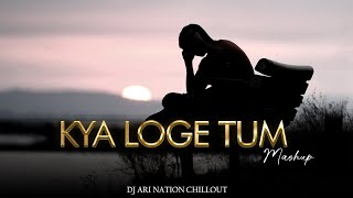 Kya Loge Tum Mashup | Dj Ari Nation | Chillout Mashup
