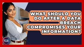 What Should You Do After A Data Breach Compromises Your Information? - Get Rid Of Guide