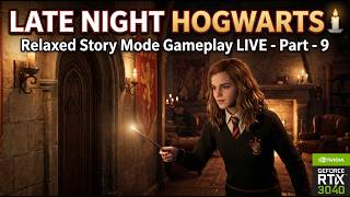 Late Night Hogwarts 🕯️ | Relaxed Story Mode Gameplay LIVE - Part - 9 | RTX 3040