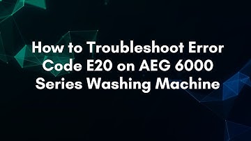 How to Troubleshoot Error Code E20 on AEG 6000 Series Washing Machine