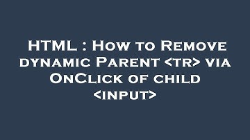 HTML : How to Remove dynamic Parent  tr  via OnClick of child  input