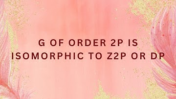 A group of order 2p is isomorphic to Z2p or Dp,p is prime