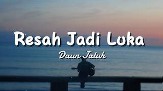 Daun Jatuh - Resah Jadi Luka (Lirik Musik) 