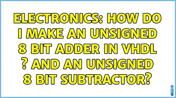 Electronics: How do I make an unsigned 8 bit adder in VHDL s And an unsigned 8 bit subtractor?