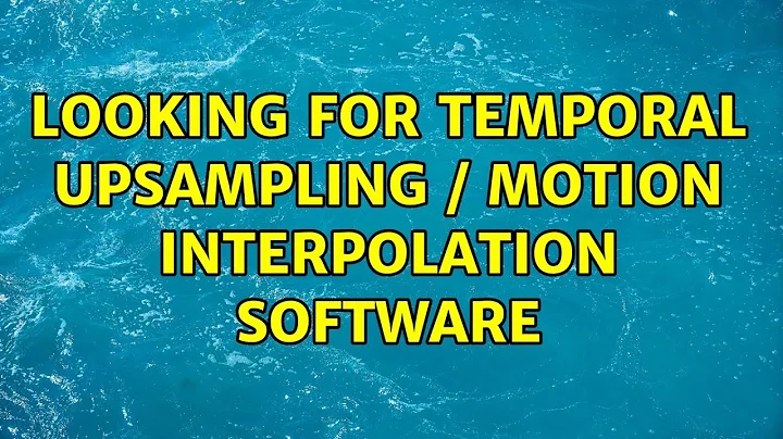 Looking for temporal upsampling / motion interpolation software (3 Solutions!!)